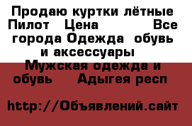 Продаю куртки лётные Пилот › Цена ­ 9 000 - Все города Одежда, обувь и аксессуары » Мужская одежда и обувь   . Адыгея респ.